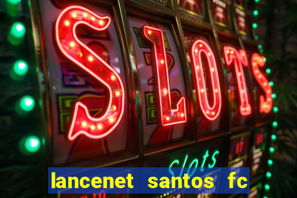 lancenet santos fc ultimas noticias